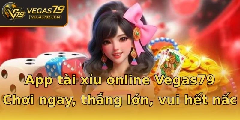 App tài xỉu online Vegas79 - Chơi ngay, thắng lớn, vui hết nấc