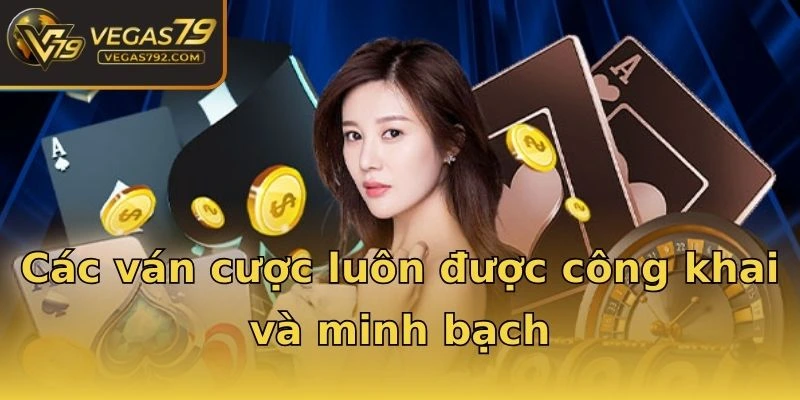 Các ván cược luôn được công khai và minh bạch