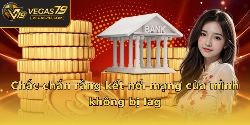 Chắc chắn rằng kết nối mạng của mình không bị lag