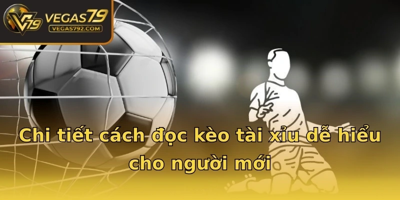 Chi tiết cách đọc kèo tài xỉu dễ hiểu cho người mới
