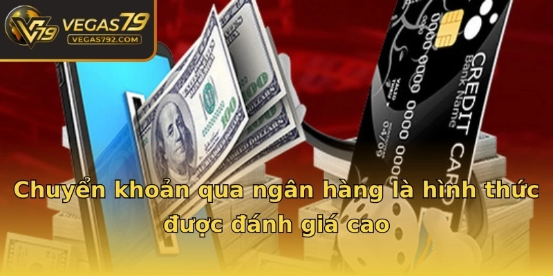 Chuyển khoản qua ngân hàng là hình thức được đánh giá cao