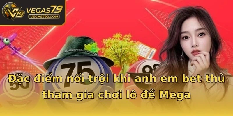 Đặc điểm nổi trội khi anh em bet thủ tham gia chơi lô đề Mega