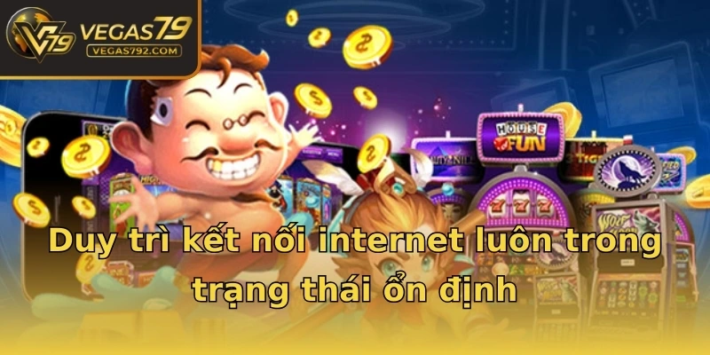 Duy trì kết nối internet luôn trong trạng thái ổn định