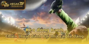 Kèo đồng banh - Chiến thuật đánh bại nhà cái dễ dàng