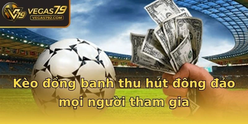 Kèo đồng banh thu hút đông đảo mọi người tham gia