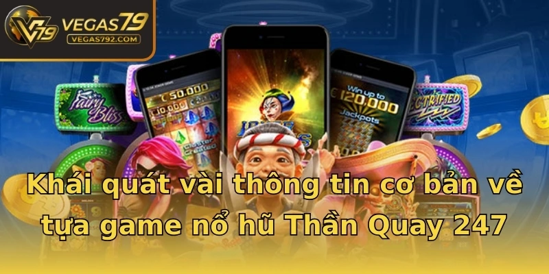 Khái quát vài thông tin cơ bản về tựa game nổ hũ Thần Quay 247