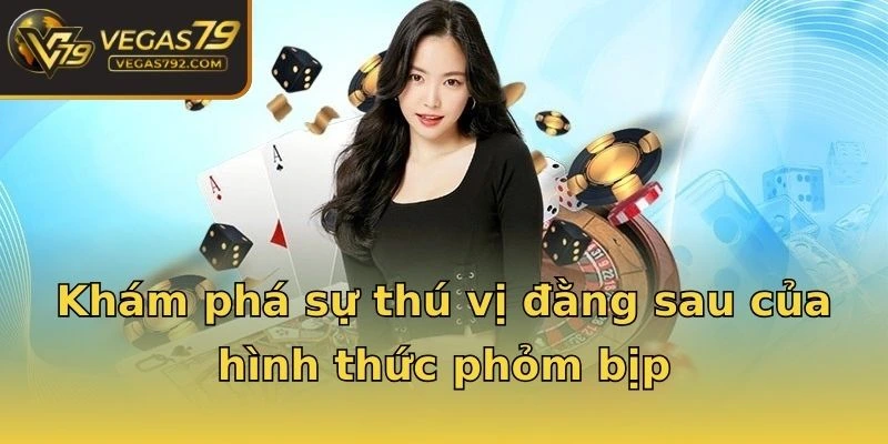 Khám phá sự thú vị đằng sau của hình thức phỏm bịp