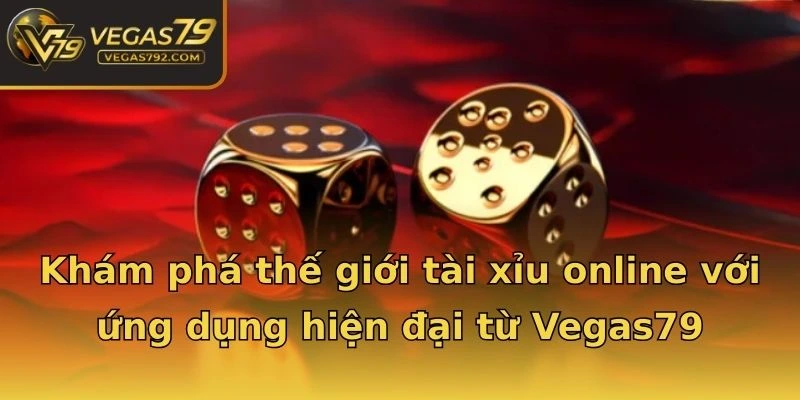 Khám phá thế giới tài xỉu online với ứng dụng hiện đại từ Vegas79