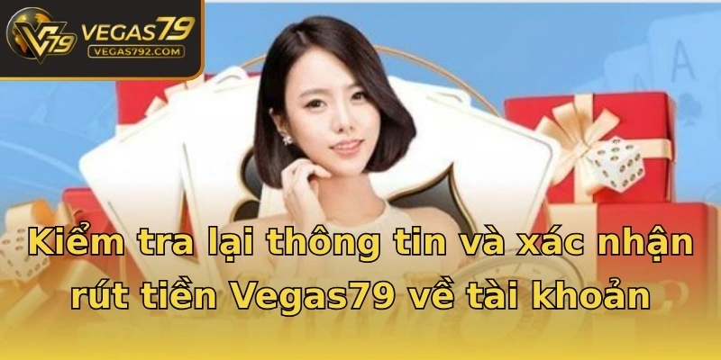 Kiểm tra lại thông tin và xác nhận rút tiền Vegas79 về tài khoản