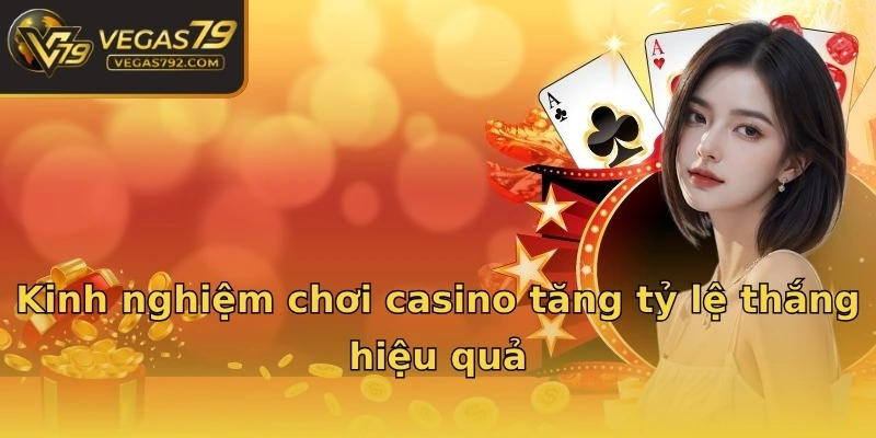 Kinh nghiệm chơi casino tăng tỷ lệ thắng hiệu quả