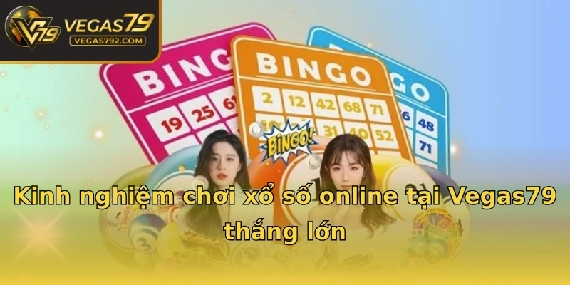 Kinh nghiệm chơi xổ số online tại Vegas79 thắng lớn