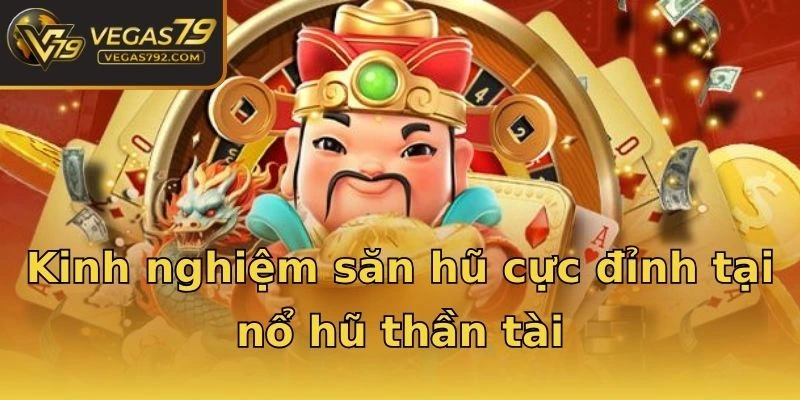 Kinh nghiệm săn hũ cực đỉnh tại nổ hũ thần tài