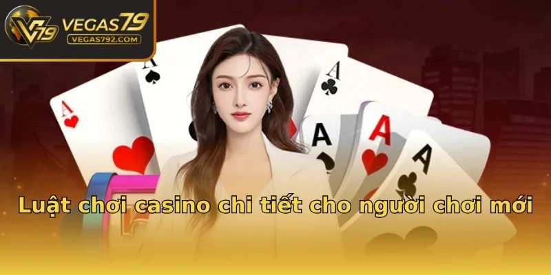 Luật chơi casino chi tiết cho người chơi mới