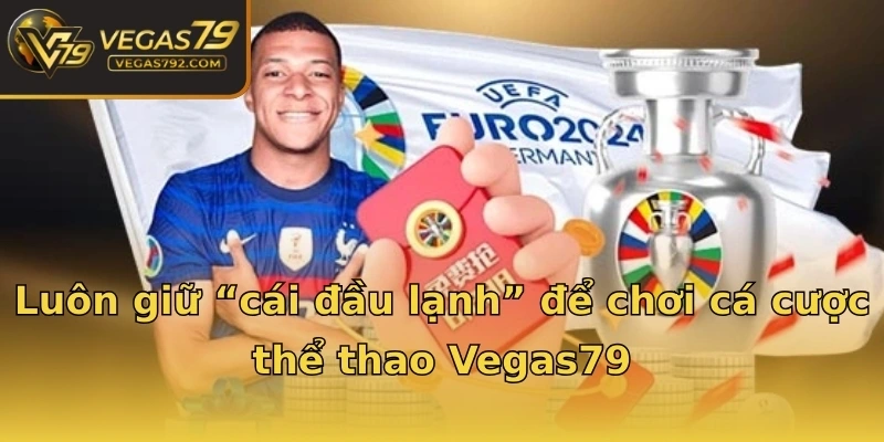 Luôn giữ “cái đầu lạnh” để chơi cá cược thể thao Vegas79