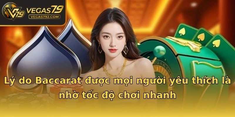Lý do Baccarat được mọi người yêu thích là nhờ tốc độ chơi nhanh