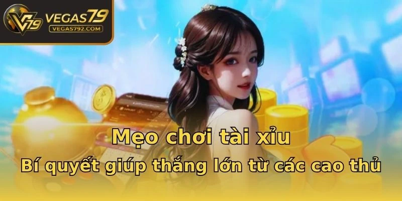 Mẹo chơi tài xỉu - Bí quyết giúp thắng lớn từ các cao thủ