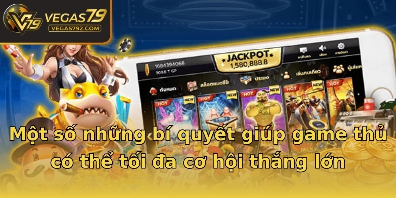 Một số những bí quyết giúp game thủ có thể tối đa cơ hội thắng lớn