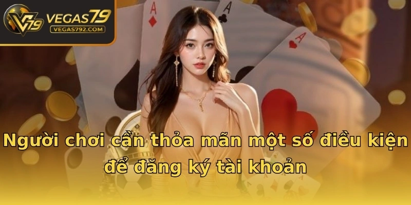 Người chơi cần thỏa mãn một số điều kiện để đăng ký tài khoản