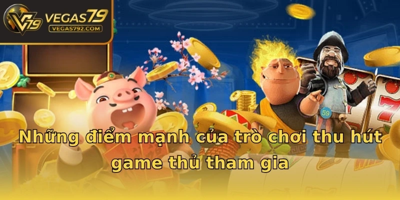 Những điểm mạnh của trò chơi thu hút game thủ tham gia
