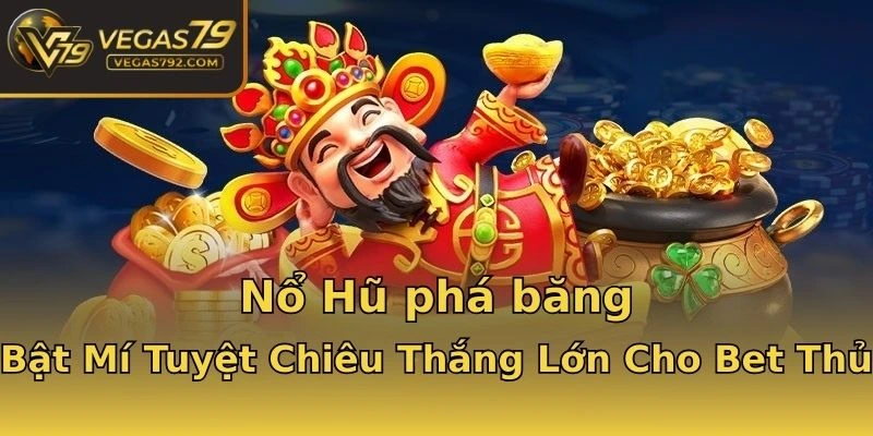 Nổ Hũ phá băng | Bật Mí Tuyệt Chiêu Thắng Lớn Cho Bet Thủ