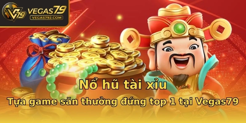 Nổ hũ tài xỉu - Tựa game săn thưởng đứng top 1 tại Vegas79