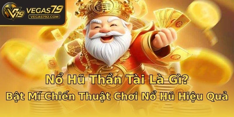 Nổ Hũ Thần Tài Là Gì? Bật Mí Chiến Thuật Chơi Nổ Hũ Hiệu Quả