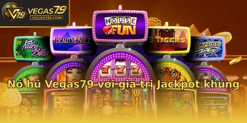 Nổ hũ Vegas79 với giá trị Jackpot khủng