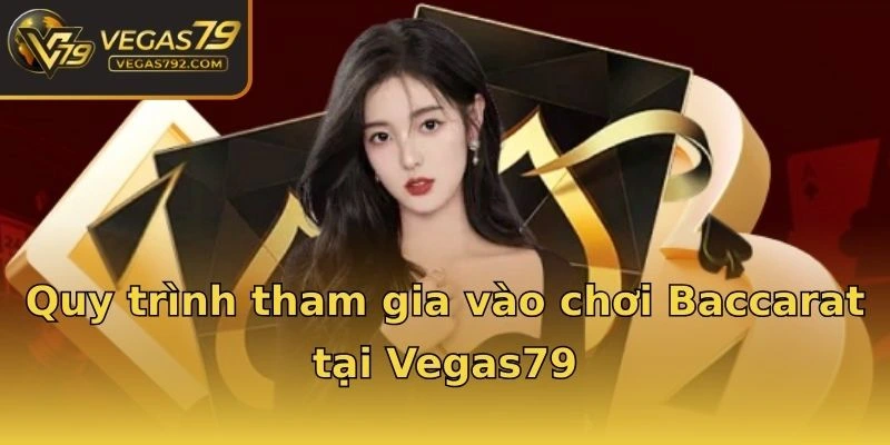 Quy trình tham gia vào chơi Baccarat tại Vegas79
