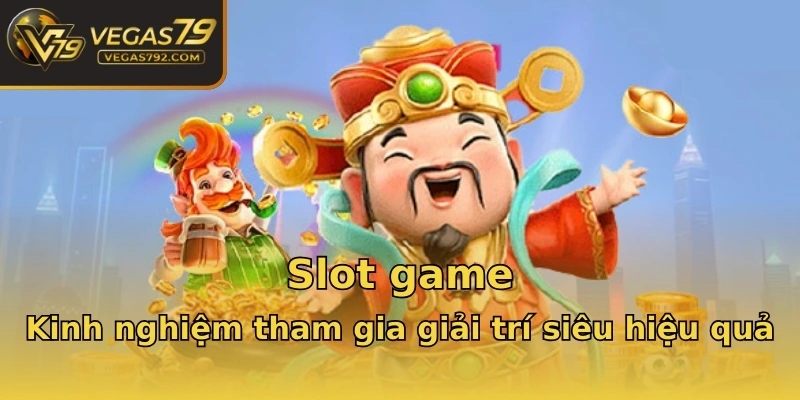 Slot game - Kinh nghiệm tham gia giải trí siêu hiệu quả