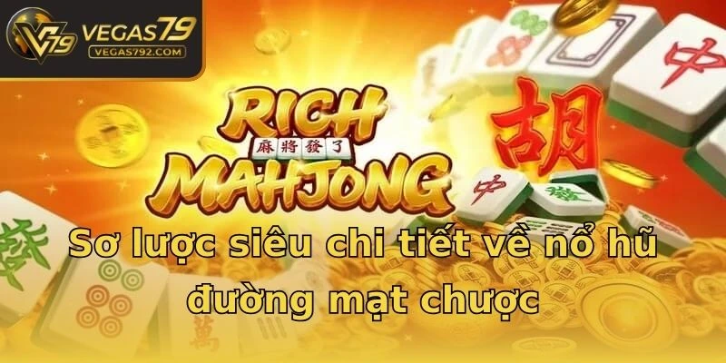 Sơ lược siêu chi tiết về nổ hũ đường mạt chược