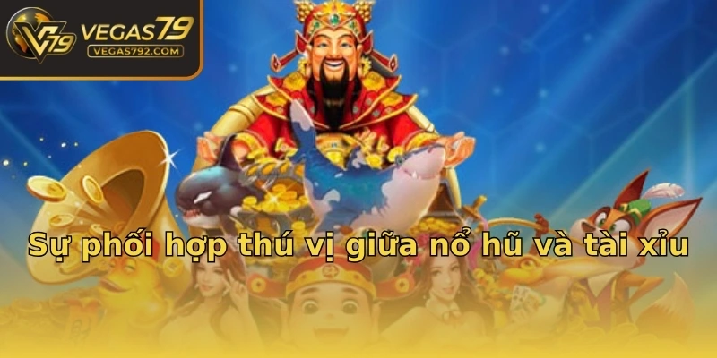 Sự phối hợp thú vị giữa nổ hũ và tài xỉu