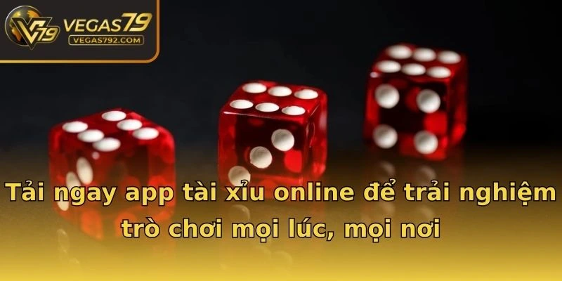 Tải ngay app tài xỉu online để trải nghiệm trò chơi mọi lúc, mọi nơi