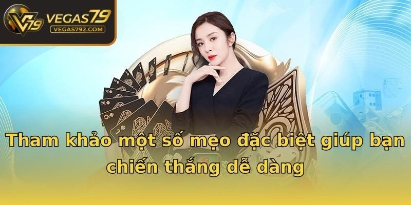 Tham khảo một số mẹo đặc biệt giúp bạn chiến thắng dễ dàng
