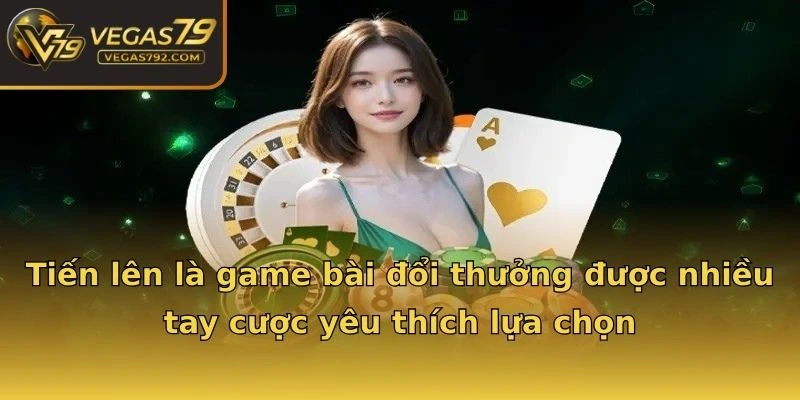 Tiến lên là game bài đổi thưởng được nhiều tay cược yêu thích lựa chọn