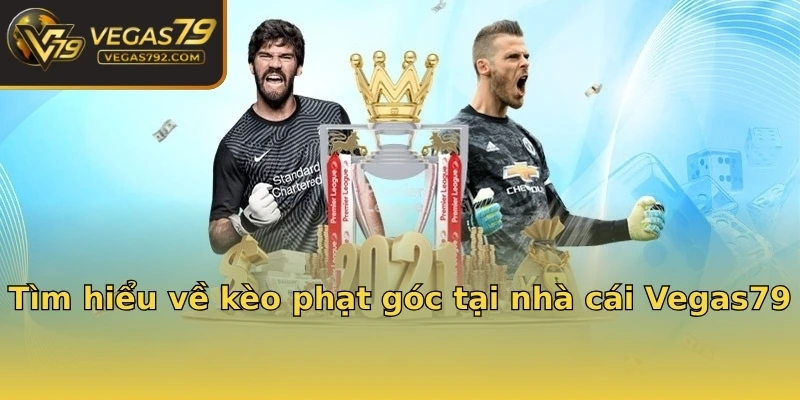 Tìm hiểu về kèo phạt góc tại nhà cái Vegas79