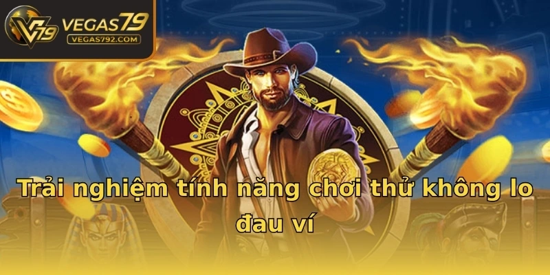 Trải nghiệm tính năng chơi thử không lo đau ví