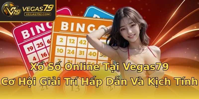 Xổ Số Online Tại Vegas79 - Cơ Hội Giải Trí Hấp Dẫn Và Kịch Tính